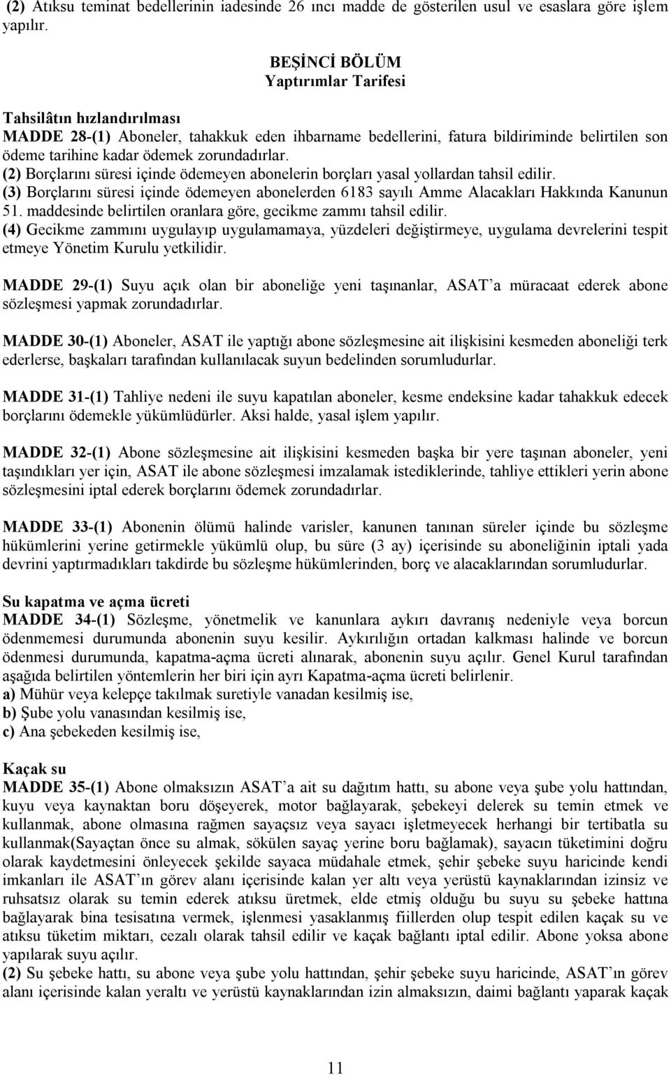 (2) Borçlarını süresi içinde ödemeyen abonelerin borçları yasal yollardan tahsil edilir. (3) Borçlarını süresi içinde ödemeyen abonelerden 6183 sayılı Amme Alacakları Hakkında Kanunun 51.