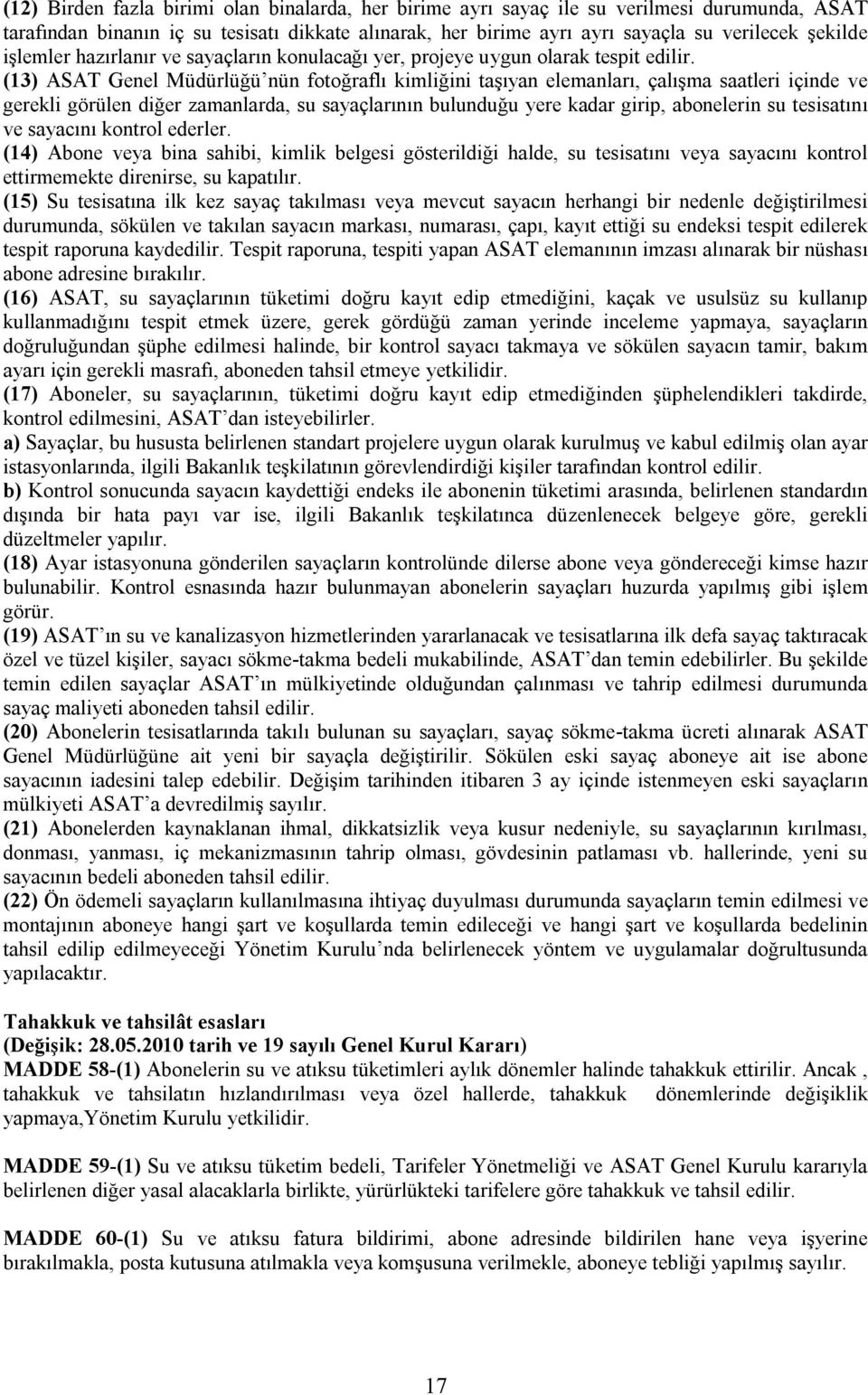 (13) ASAT Genel Müdürlüğü nün fotoğraflı kimliğini taşıyan elemanları, çalışma saatleri içinde ve gerekli görülen diğer zamanlarda, su sayaçlarının bulunduğu yere kadar girip, abonelerin su