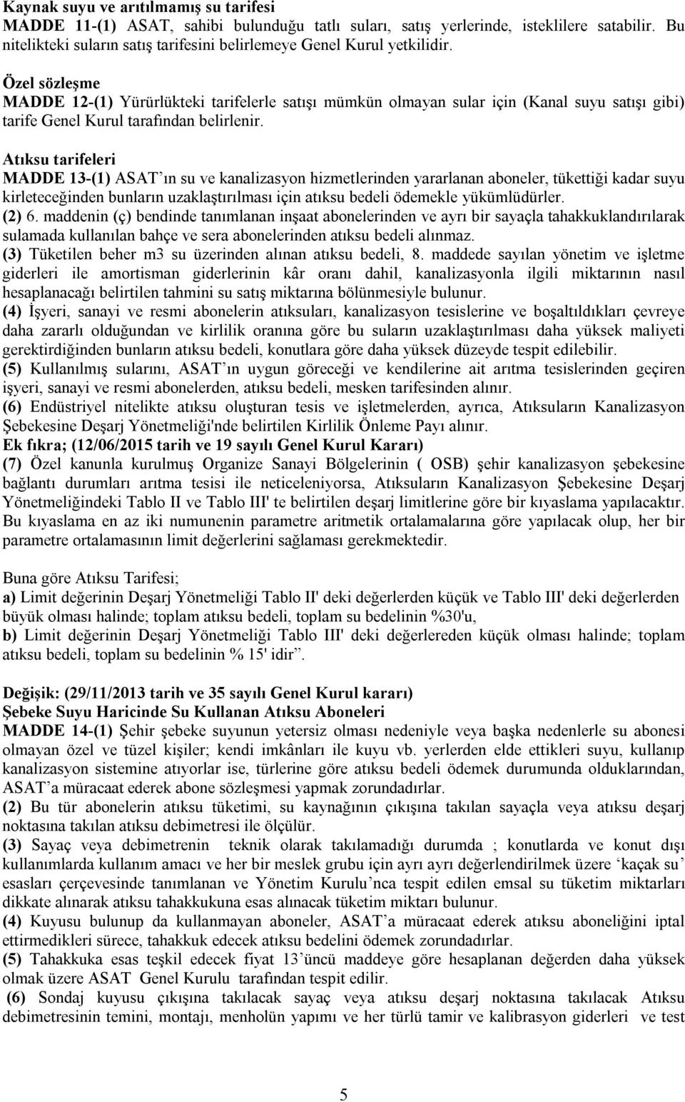 Özel sözleşme MADDE 12-(1) Yürürlükteki tarifelerle satışı mümkün olmayan sular için (Kanal suyu satışı gibi) tarife Genel Kurul tarafından belirlenir.