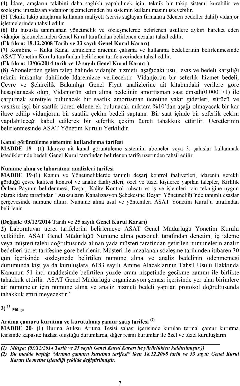 (6) Bu hususta tanımlanan yönetmelik ve sözleşmelerde belirlenen usullere aykırı hareket eden vidanjör işletmelerinden Genel Kurul tarafından belirlenen cezalar tahsil edilir. (Ek fıkra: 18.12.