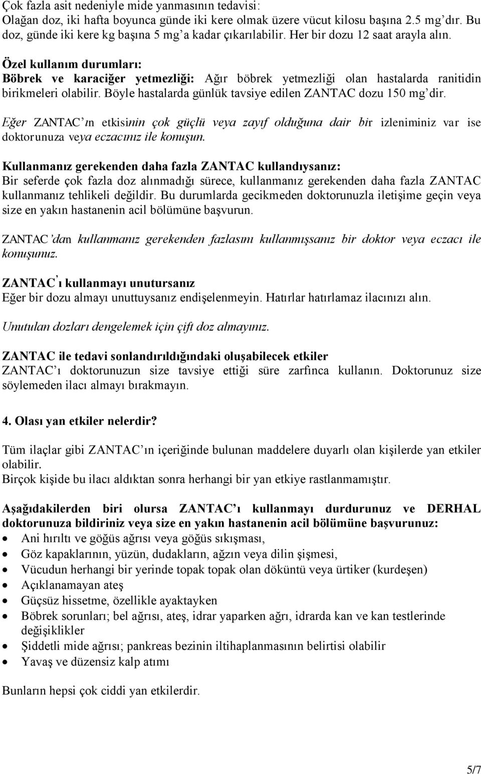 Böyle hastalarda günlük tavsiye edilen ZANTAC dozu 150 mg dir. Eğer ZANTAC ın etkisinin çok güçlü veya zayıf olduğuna dair bir izleniminiz var ise doktorunuza veya eczacınız ile konuşun.