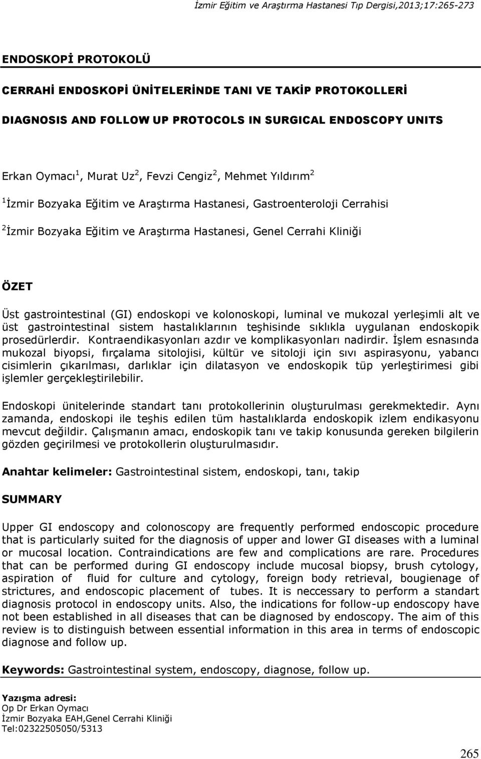 Cerrahi Kliniği ÖZET Üst gastrointestinal (GI) endoskopi ve kolonoskopi, luminal ve mukozal yerleşimli alt ve üst gastrointestinal sistem hastalıklarının teşhisinde sıklıkla uygulanan endoskopik