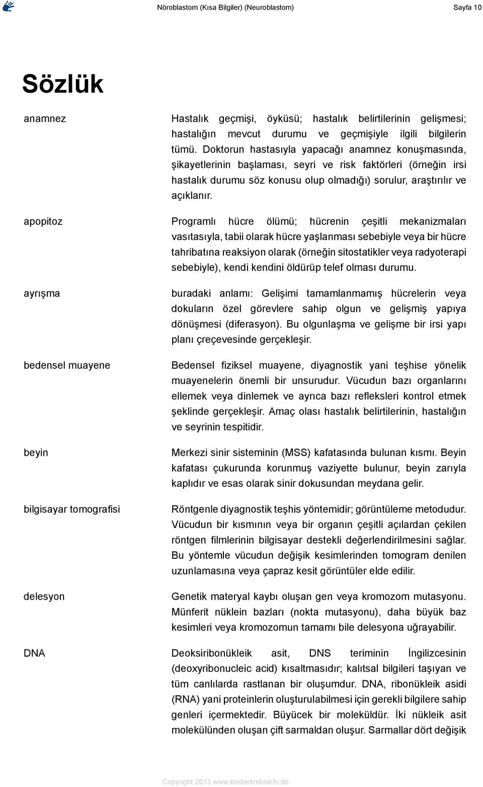 apopitoz Programlı hücre ölümü; hücrenin çeşitli mekanizmaları vasıtasıyla, tabii olarak hücre yaşlanması sebebiyle veya bir hücre tahribatına reaksiyon olarak (örneğin sitostatikler veya radyoterapi