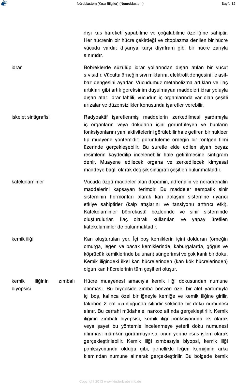 idrar iskelet sintigrafisi katekolaminler kemik iliği kemik iliğinin zımbalı biyopsisi Böbreklerde süzülüp idrar yollarından dışarı atılan bir vücut sıvısıdır.