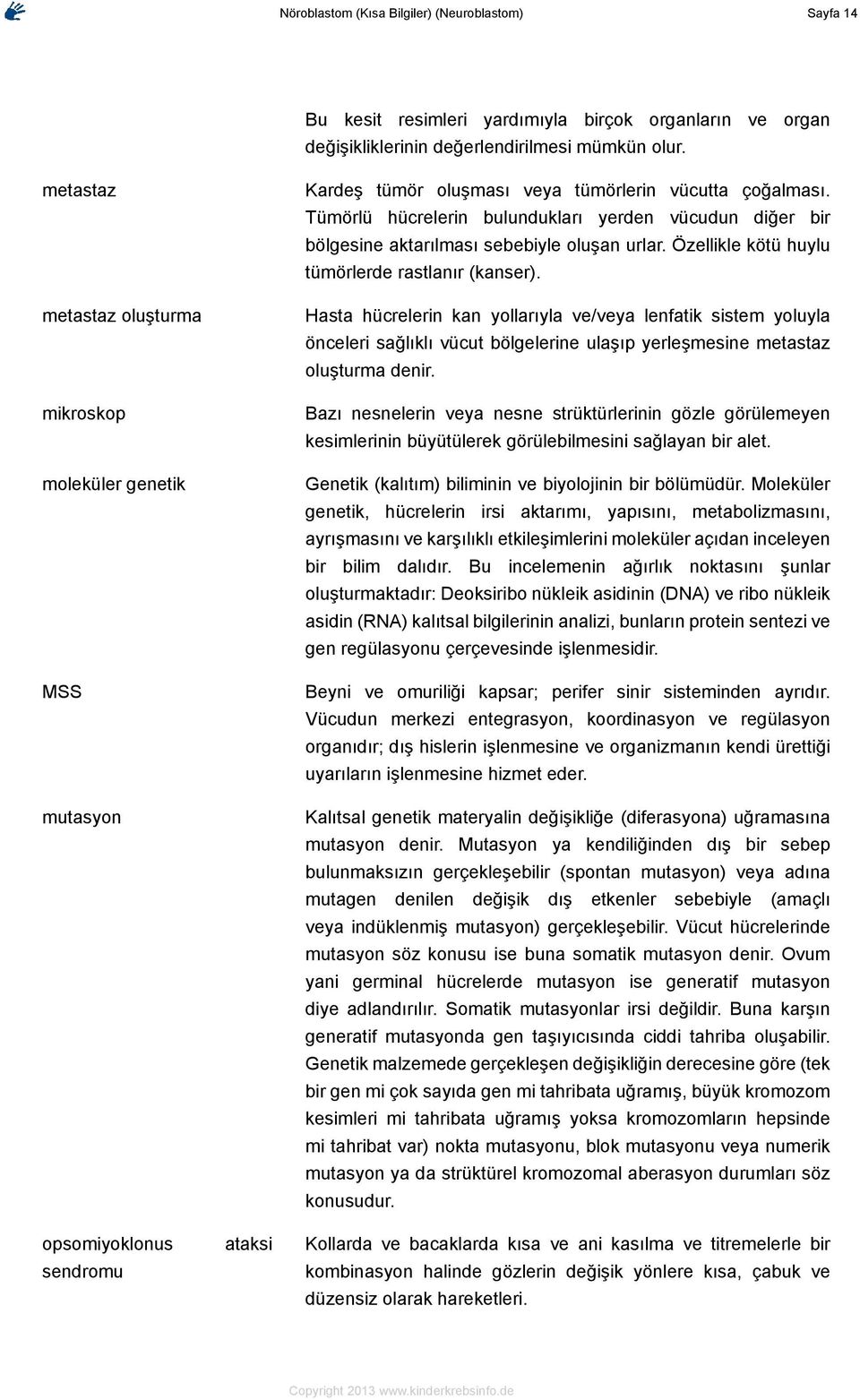 Tümörlü hücrelerin bulundukları yerden vücudun diğer bir bölgesine aktarılması sebebiyle oluşan urlar. Özellikle kötü huylu tümörlerde rastlanır (kanser).