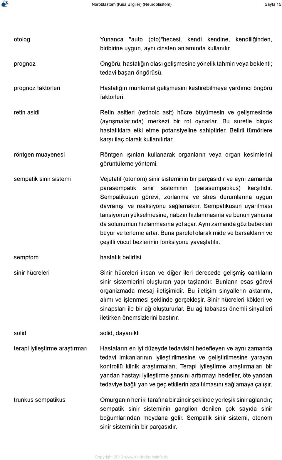 Öngörü; hastalığın olası gelişmesine yönelik tahmin veya beklenti; tedavi başarı öngörüsü. Hastalığın muhtemel gelişmesini kestirebilmeye yardımcı öngörü faktörleri.