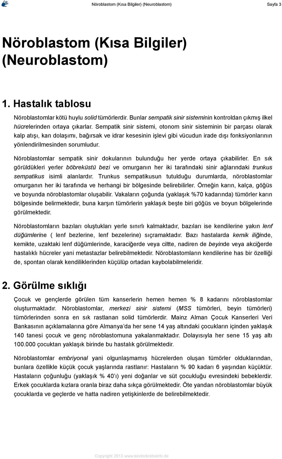 Sempatik sinir sistemi, otonom sinir sisteminin bir parçası olarak kalp atışı, kan dolaşımı, bağırsak ve idrar kesesinin işlevi gibi vücudun irade dışı fonksiyonlarının yönlendirilmesinden sorumludur.