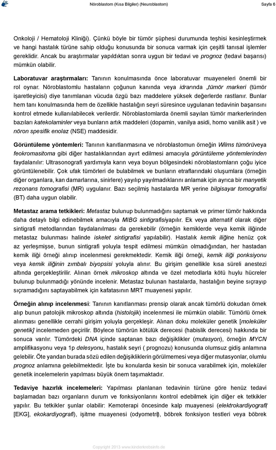 Ancak bu araştırmalar yapıldıktan sonra uygun bir tedavi ve prognoz (tedavi başarısı) mümkün olabilir.