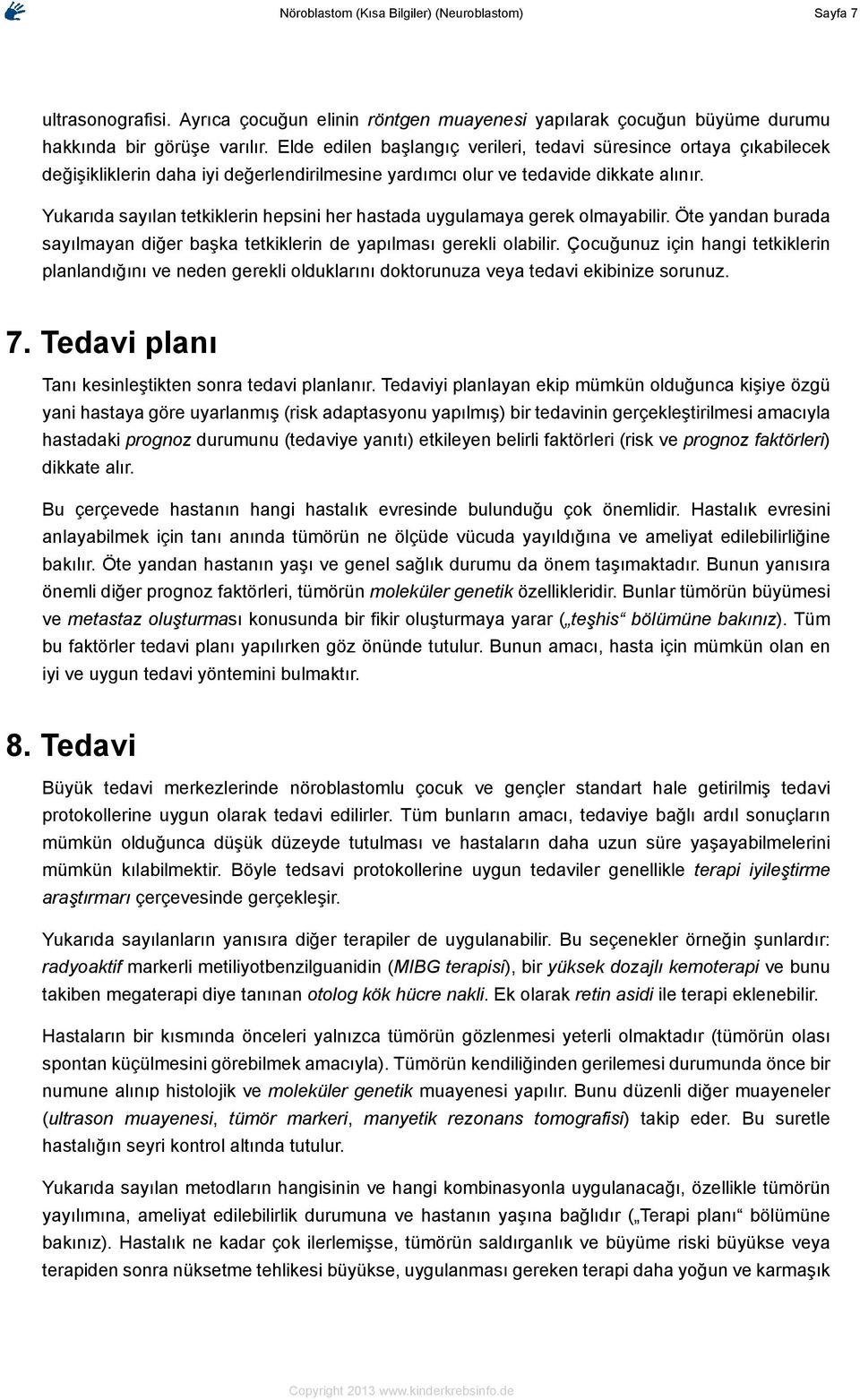 Yukarıda sayılan tetkiklerin hepsini her hastada uygulamaya gerek olmayabilir. Öte yandan burada sayılmayan diğer başka tetkiklerin de yapılması gerekli olabilir.