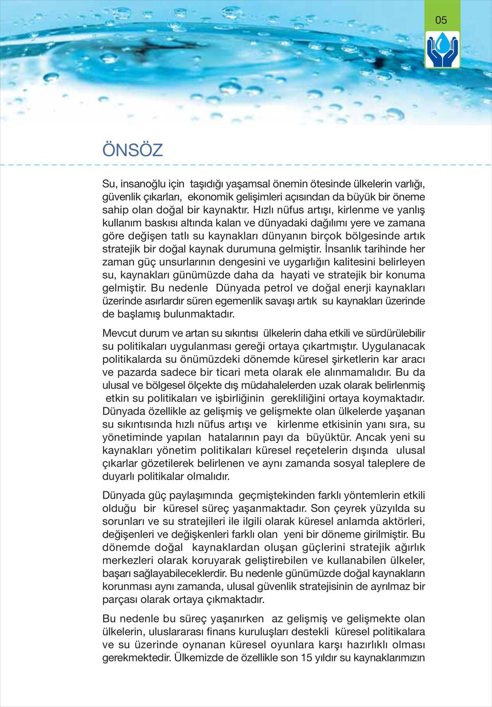 durumuna gelmiştir. İnsanlık tarihinde her zaman güç unsurlarının dengesini ve uygarlığın kalitesini belirleyen su, kaynakları günümüzde daha da hayati ve stratejik bir konuma gelmiştir.