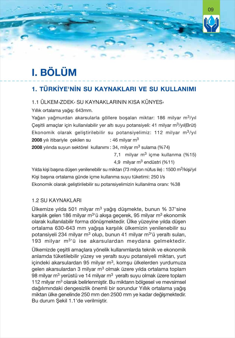 potansiyelimiz: 112 milyar m 3 /yıl 2008 yılı itibariyle çekilen su : 46 milyar m 3 2008 yılında suyun sektörel kullanımı : 34, milyar m 3 sulama (%74) 7,1 milyar m 3 içme kullanma (%15) 4,9 milyar m