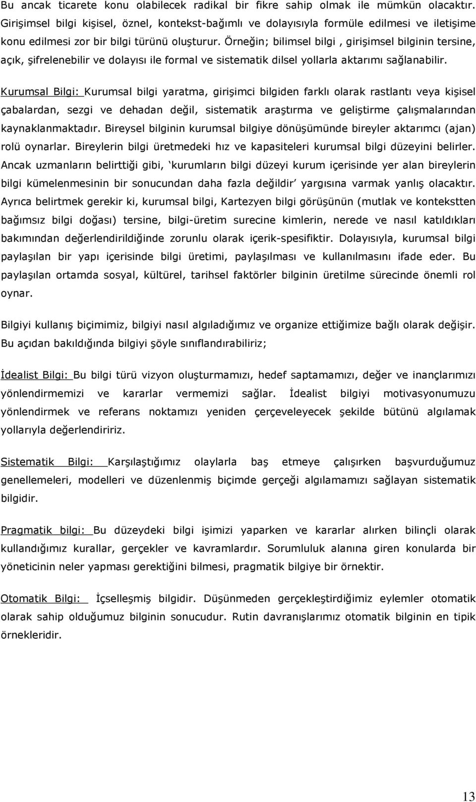 Örneğin; bilimsel bilgi, girişimsel bilginin tersine, açık, şifrelenebilir ve dolayısı ile formal ve sistematik dilsel yollarla aktarımı sağlanabilir.