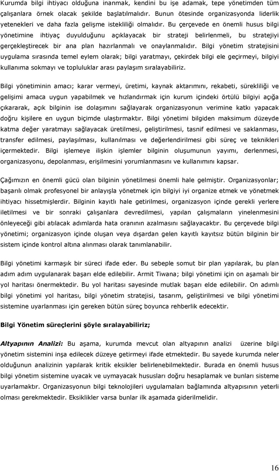 Bu çerçevede en önemli husus bilgi yönetimine ihtiyaç duyulduğunu açıklayacak bir strateji belirlenmeli, bu stratejiyi gerçekleştirecek bir ana plan hazırlanmalı ve onaylanmalıdır.