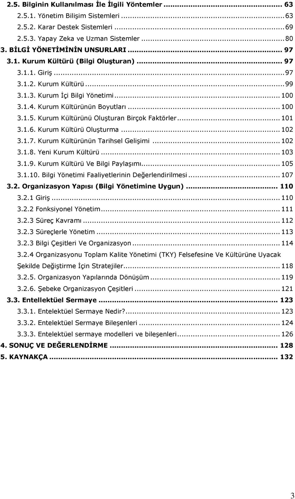 Kurum Kültürünü Oluşturan Birçok Faktörler...101 3.1.6. Kurum Kültürü Oluşturma...102 3.1.7. Kurum Kültürünün Tarihsel Gelişimi...102 3.1.8. Yeni Kurum Kültürü...103 3.1.9.