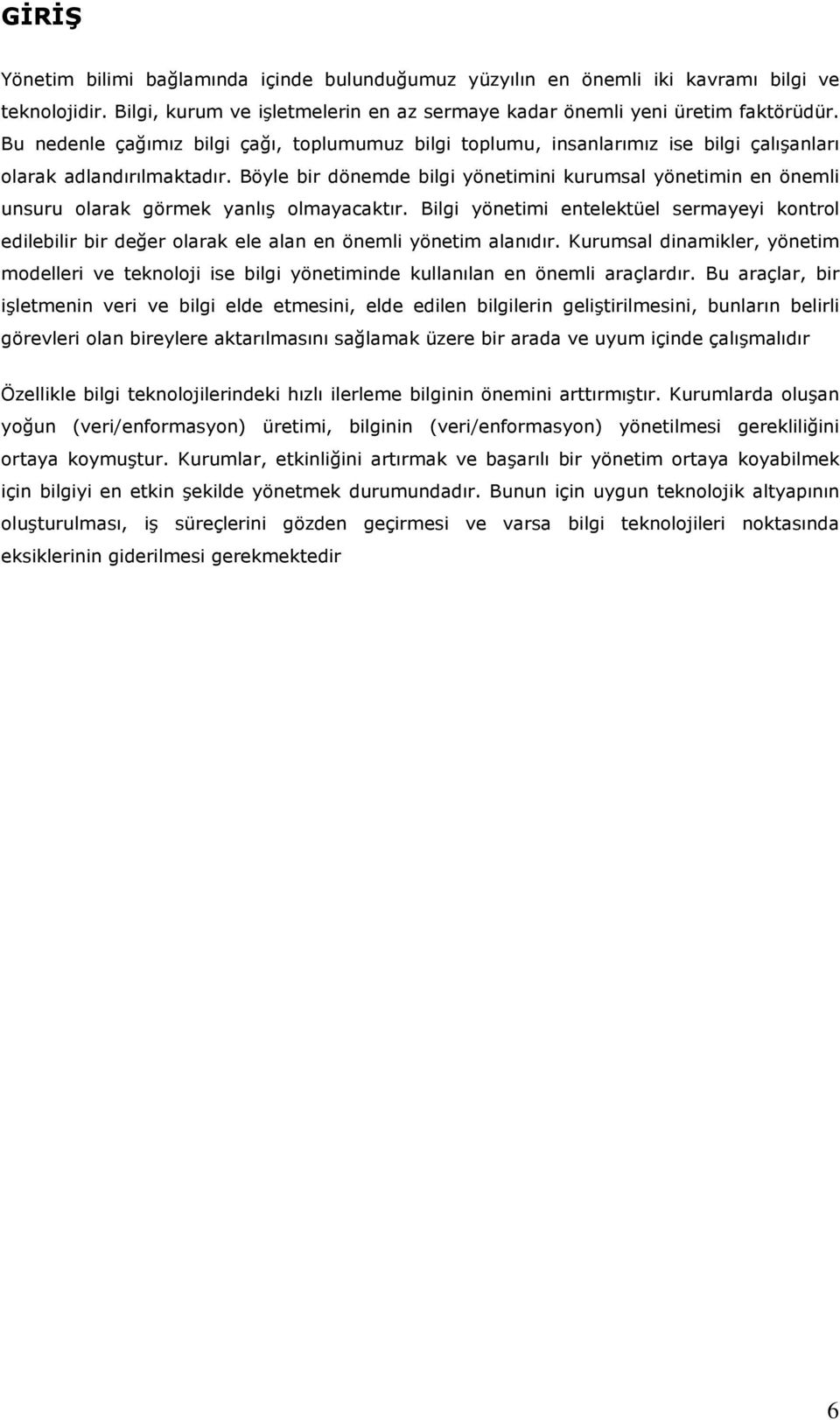 Böyle bir dönemde bilgi yönetimini kurumsal yönetimin en önemli unsuru olarak görmek yanlış olmayacaktır.