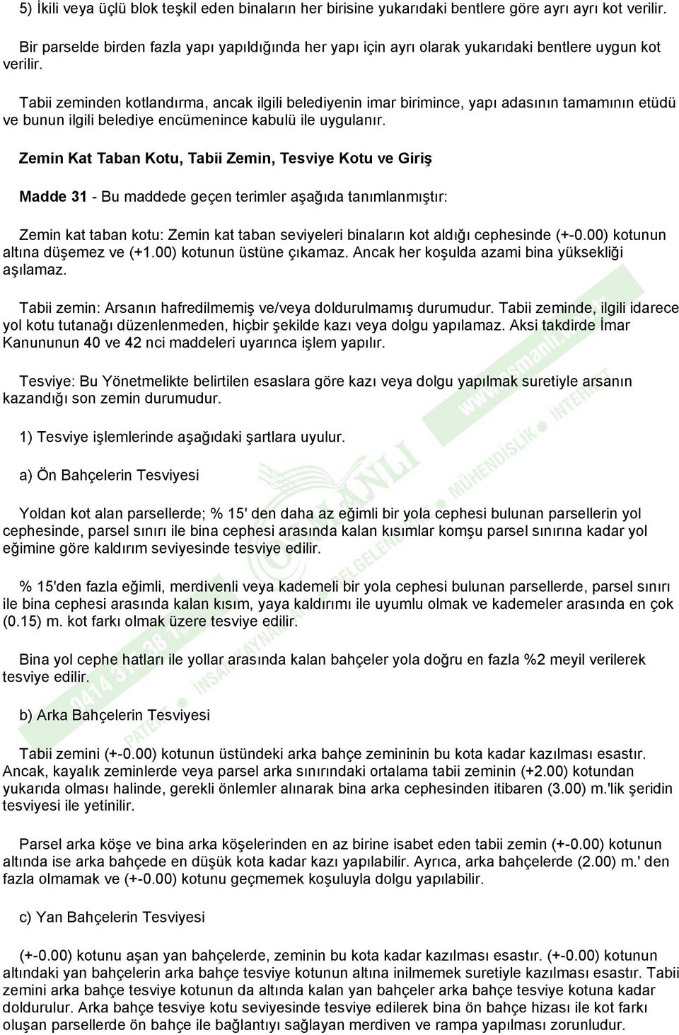 Tabii zeminden kotlandırma, ancak ilgili belediyenin imar birimince, yapı adasının tamamının etüdü ve bunun ilgili belediye encümenince kabulü ile uygulanır.