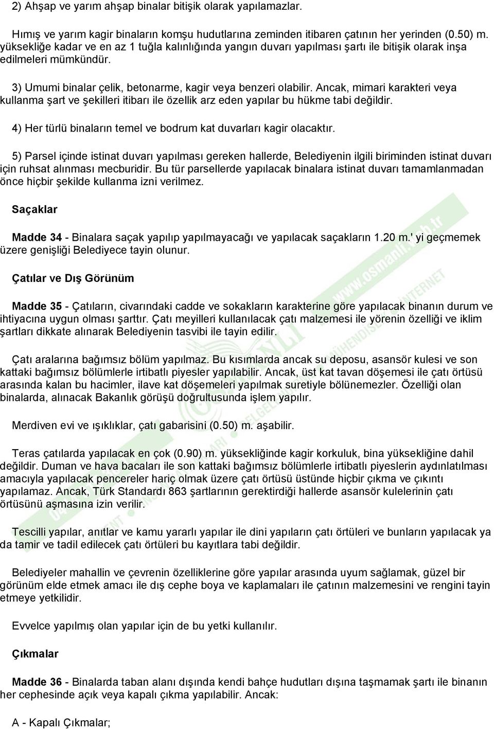 Ancak, mimari karakteri veya kullanma şart ve şekilleri itibarı ile özellik arz eden yapılar bu hükme tabi değildir. 4) Her türlü binaların temel ve bodrum kat duvarları kagir olacaktır.