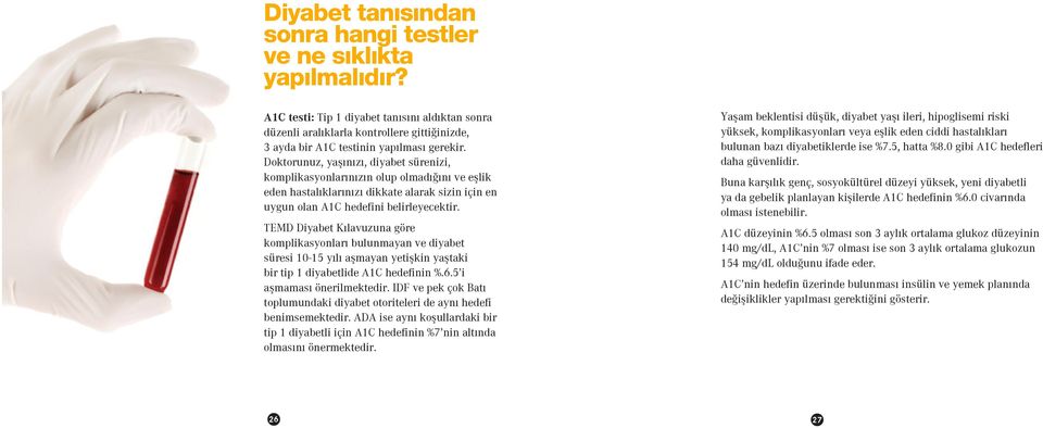 Doktorunuz, yaşınızı, diyabet sürenizi, komplikasyonlarınızın olup olmadığını ve eşlik eden hastalıklarınızı dikkate alarak sizin için en uygun olan A1C hedefini belirleyecektir.