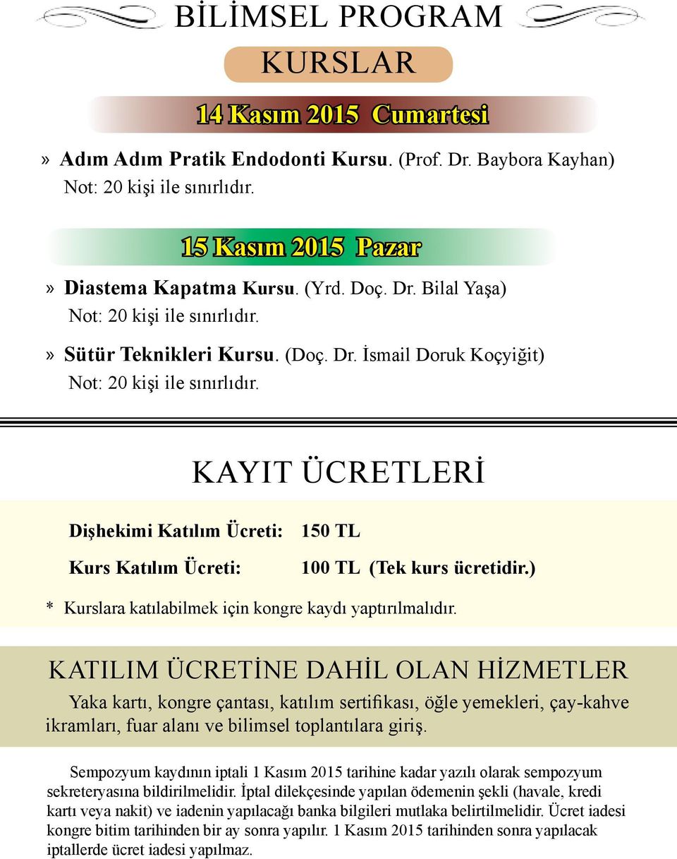 KAYIT ÜCRETLERİ Dişhekimi Katılım Ücreti: Kurs Katılım Ücreti: 150 TL 100 TL (Tek kurs ücretidir.) * Kurslara katılabilmek için kongre kaydı yaptırılmalıdır.