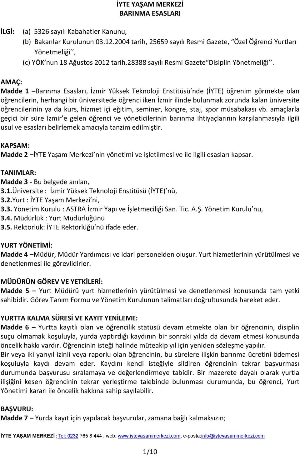 AMAÇ: Madde 1 Barınma Esasları, İzmir Yüksek Teknoloji Enstitüsü nde (İYTE) öğrenim görmekte olan öğrencilerin, herhangi bir üniversitede öğrenci iken İzmir ilinde bulunmak zorunda kalan üniversite