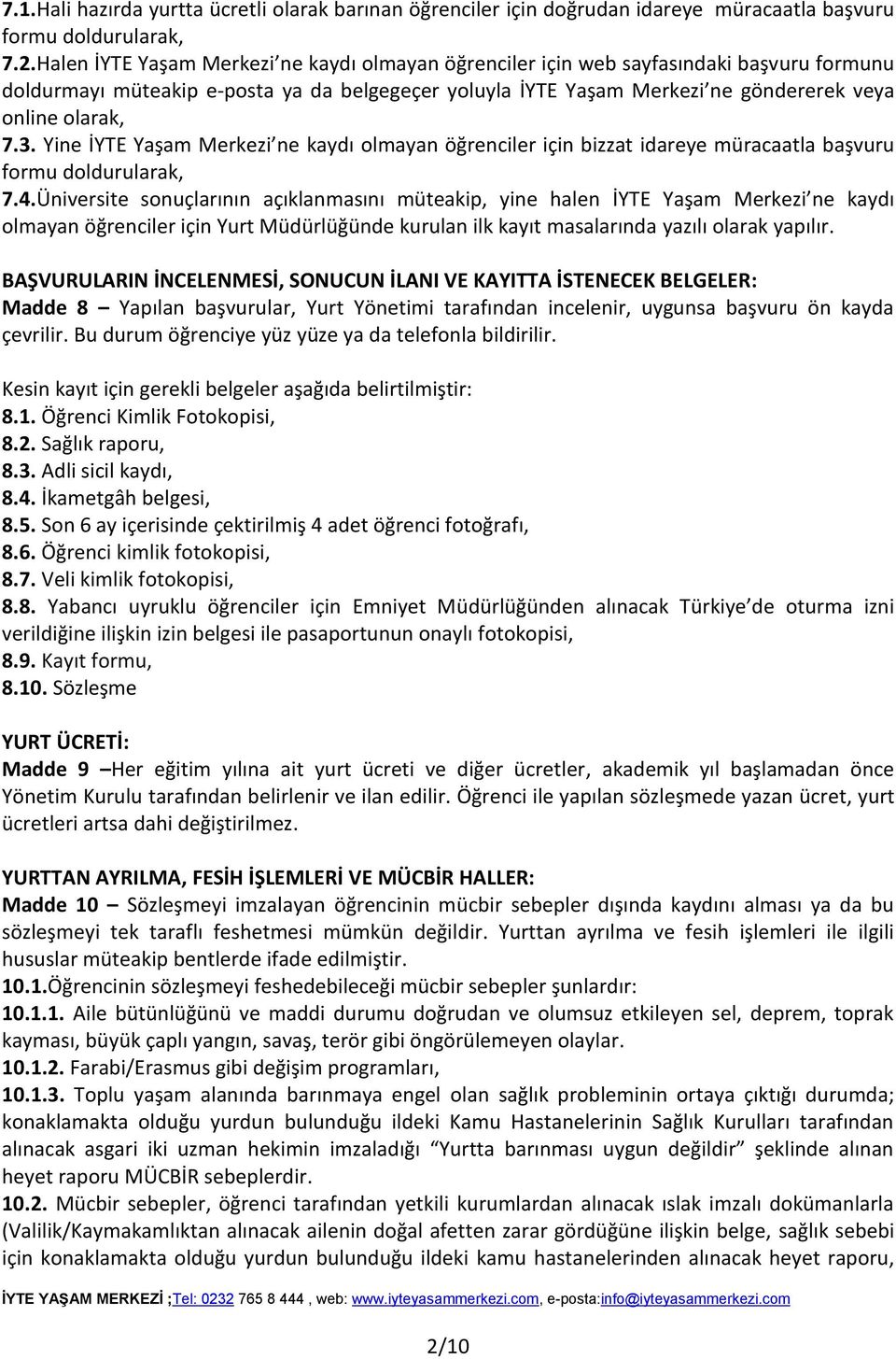 3. Yine İYTE Yaşam Merkezi ne kaydı olmayan öğrenciler için bizzat idareye müracaatla başvuru formu doldurularak, 7.4.