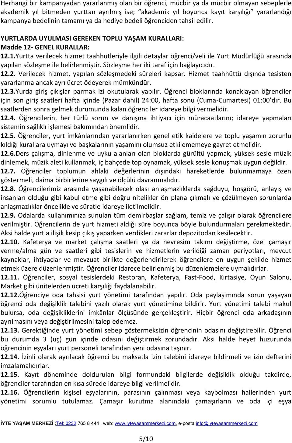 - GENEL KURALLAR: 12.1.Yurtta verilecek hizmet taahhütleriyle ilgili detaylar öğrenci/veli ile Yurt Müdürlüğü arasında yapılan sözleşme ile belirlenmiştir. Sözleşme her iki taraf için bağlayıcıdır.