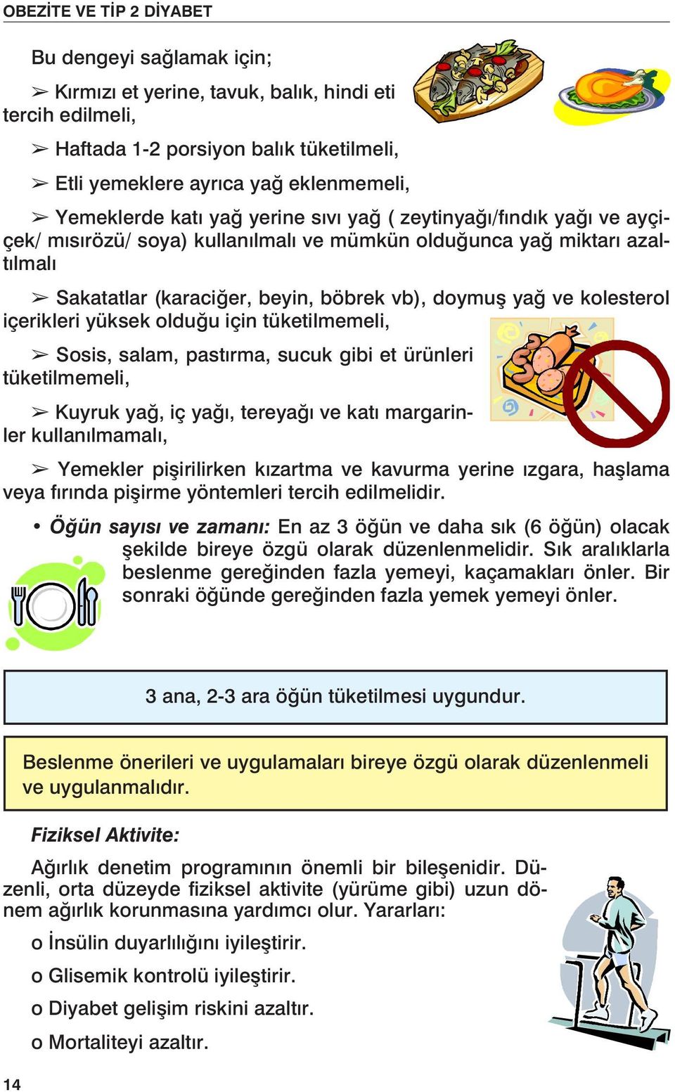 olduğu için tüketilmemeli, Sosis, salam, pastırma, sucuk gibi et ürünleri tüketilmemeli, Kuyruk yağ, iç yağı, tereyağı ve katı margarinler kullanılmamalı, Yemekler pişirilirken kızartma ve kavurma