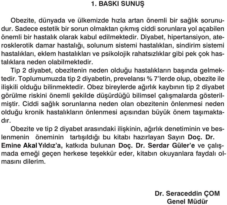 Diyabet, hipertansiyon, aterosklerotik damar hastalığı, solunum sistemi hastalıkları, sindirim sistemi hastalıkları, eklem hastalıkları ve psikolojik rahatsızlıklar gibi pek çok hastalıklara neden