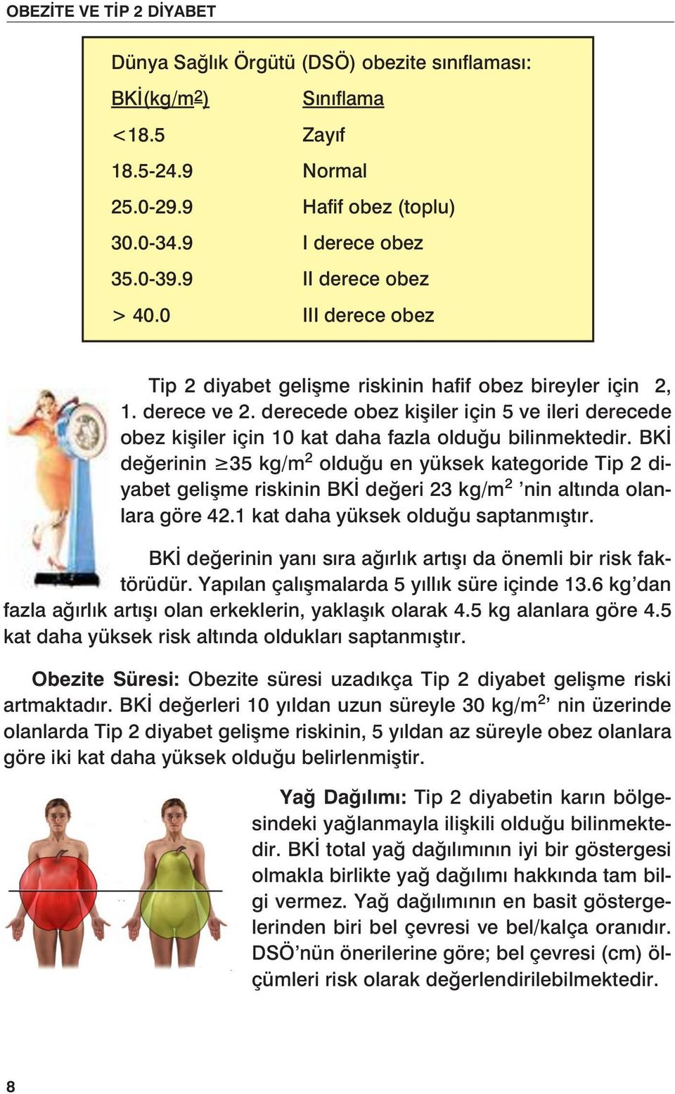 BKİ değerinin 35 kg/m 2 olduğu en yüksek kategoride Tip 2 diyabet gelişme riskinin BKİ değeri 23 kg/m 2 nin altında olanlara göre 42.1 kat daha yüksek olduğu saptanmıştır.