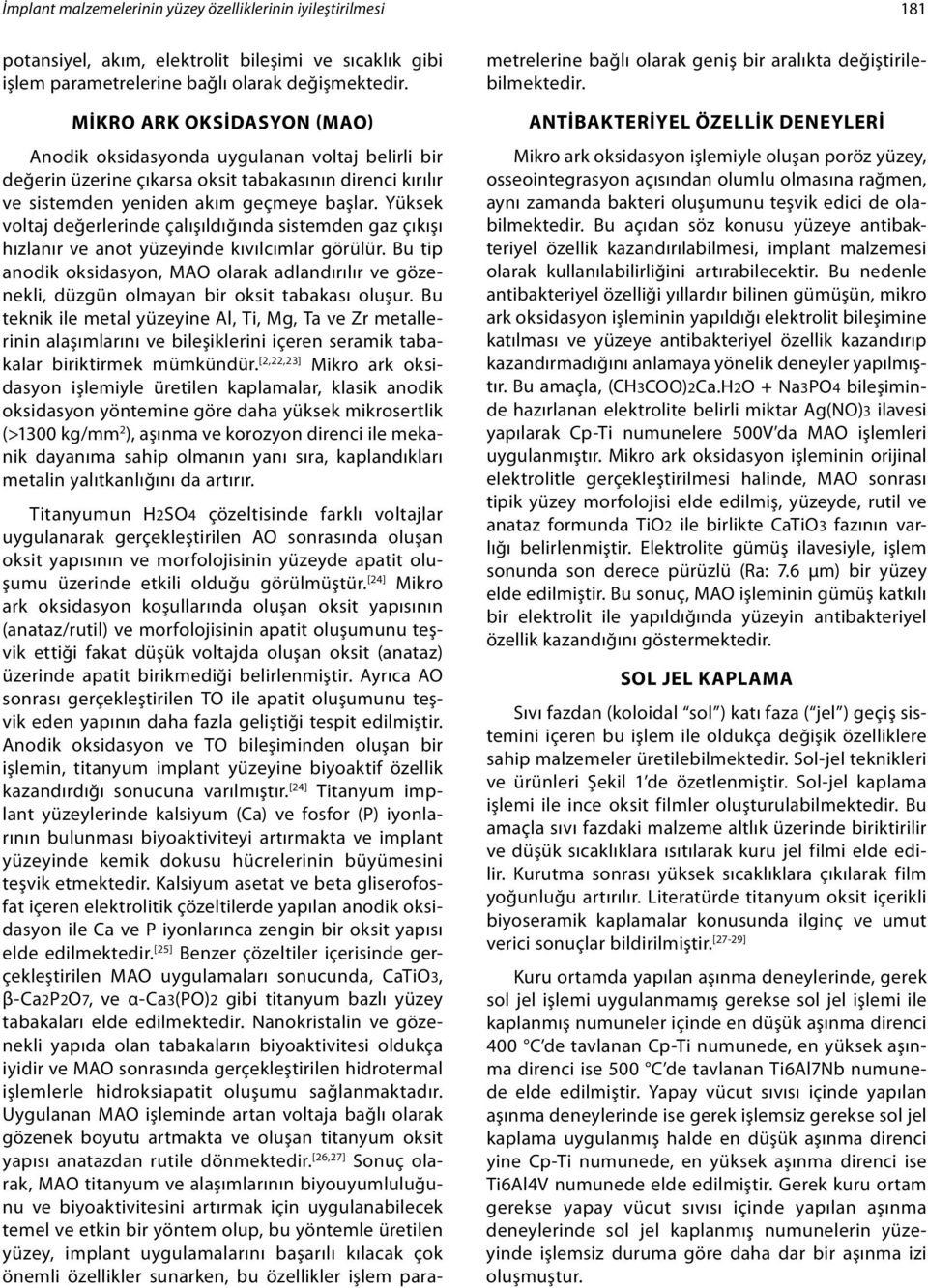 Yüksek voltaj değerlerinde çalışıldığında sistemden gaz çıkışı hızlanır ve anot yüzeyinde kıvılcımlar görülür.