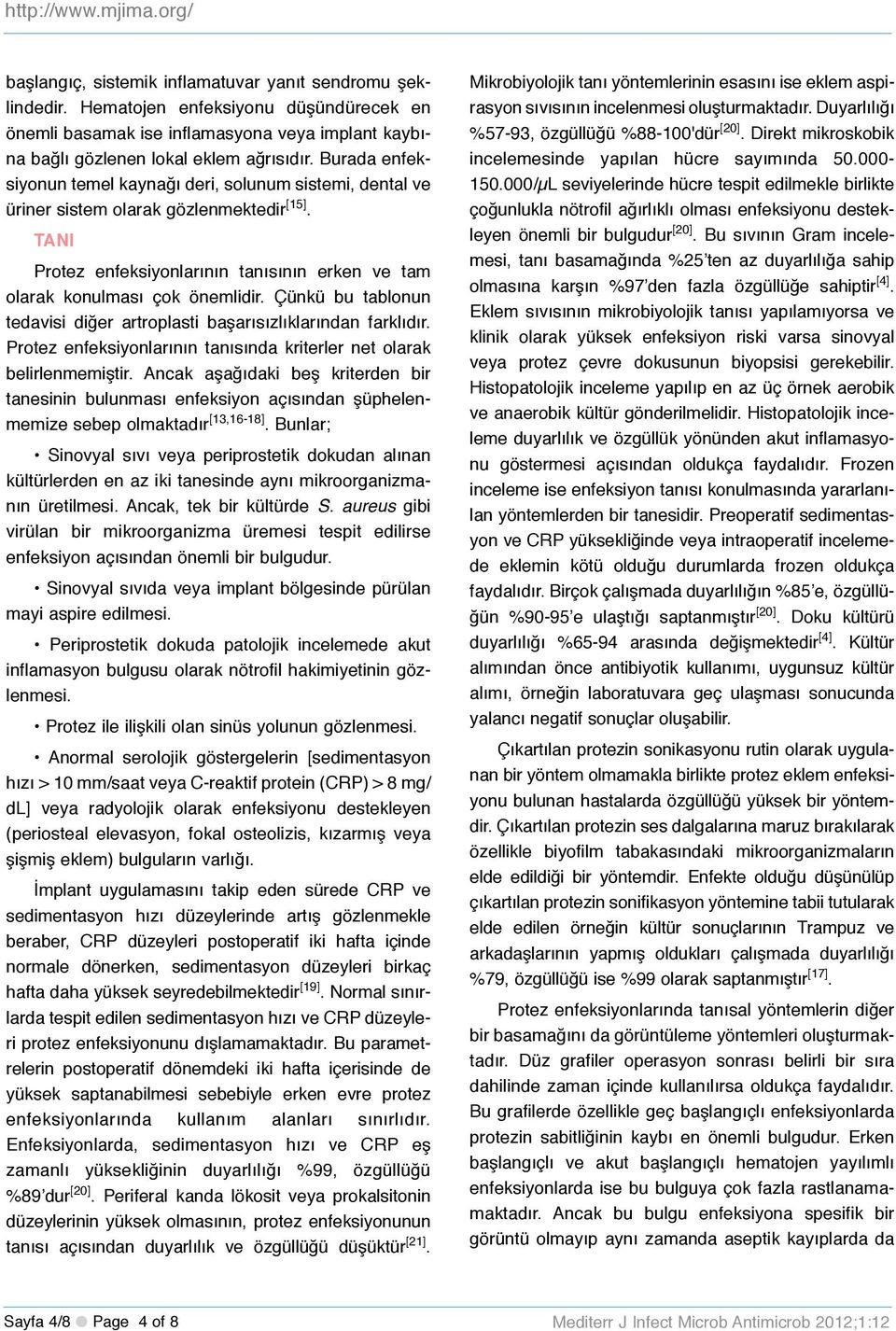 Çünkü bu tablonun tedavisi diğer artroplasti başarısızlıklarından farklıdır. Protez enfeksiyonlarının tanısında kriterler net olarak belirlenmemiştir.