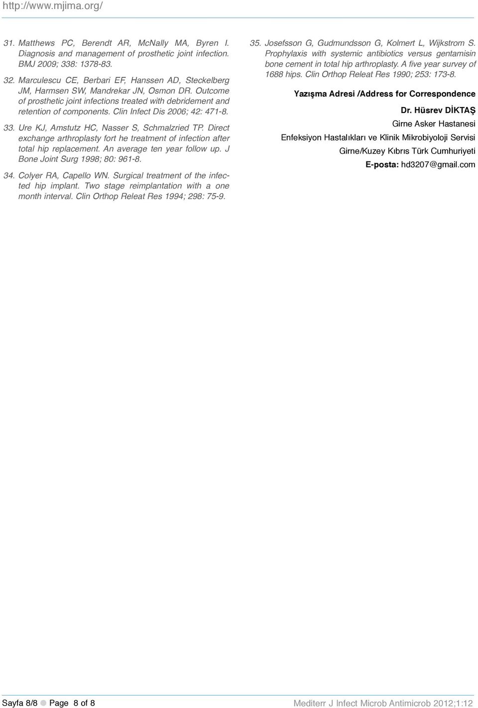 Clin Infect Dis 2006; 42: 471-8. 33. Ure KJ, Amstutz HC, Nasser S, Schmalzried TP. Direct exchange arthroplasty fort he treatment of infection after total hip replacement.