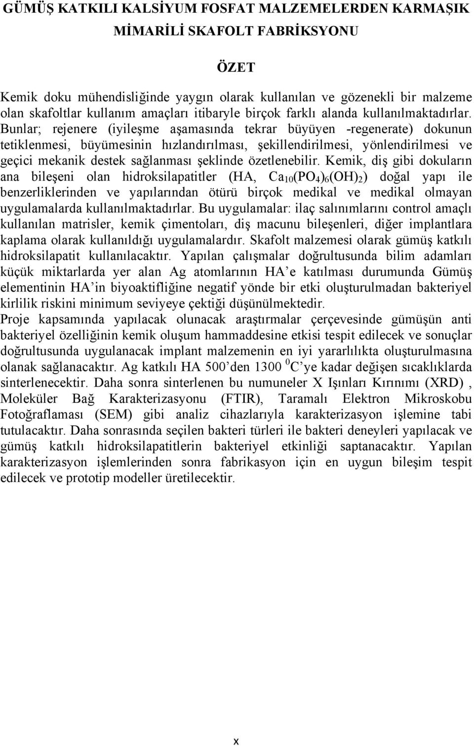 Bunlar; rejenere (iyileşme aşamasında tekrar büyüyen -regenerate) dokunun tetiklenmesi, büyümesinin hızlandırılması, şekillendirilmesi, yönlendirilmesi ve geçici mekanik destek sağlanması şeklinde