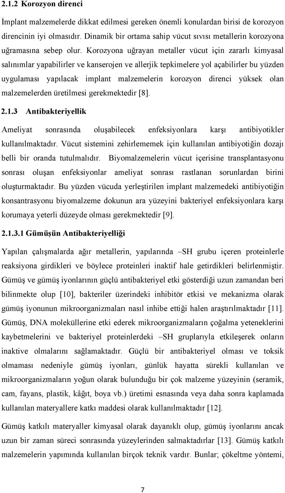 Korozyona uğrayan metaller vücut için zararlı kimyasal salınımlar yapabilirler ve kanserojen ve allerjik tepkimelere yol açabilirler bu yüzden uygulaması yapılacak implant malzemelerin korozyon