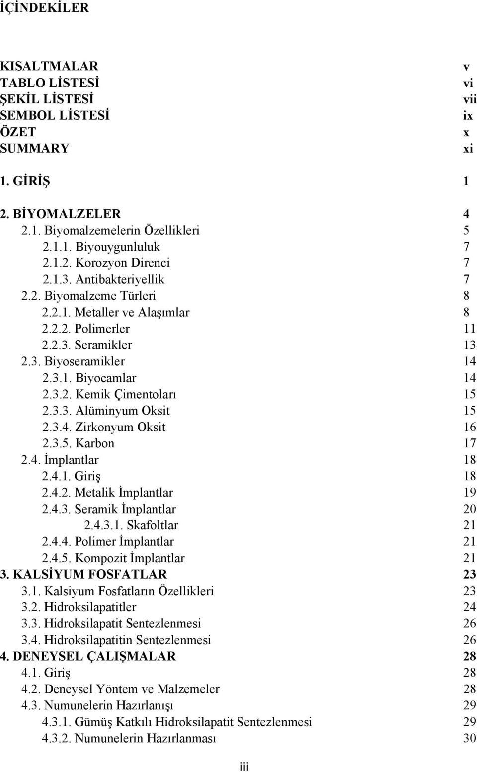 3.3. Alüminyum Oksit 15 2.3.4. Zirkonyum Oksit 16 2.3.5. Karbon 17 2.4. İmplantlar 18 2.4.1. Giriş 18 2.4.2. Metalik İmplantlar 19 2.4.3. Seramik İmplantlar 20 2.4.3.1. Skafoltlar 21 2.4.4. Polimer İmplantlar 21 2.