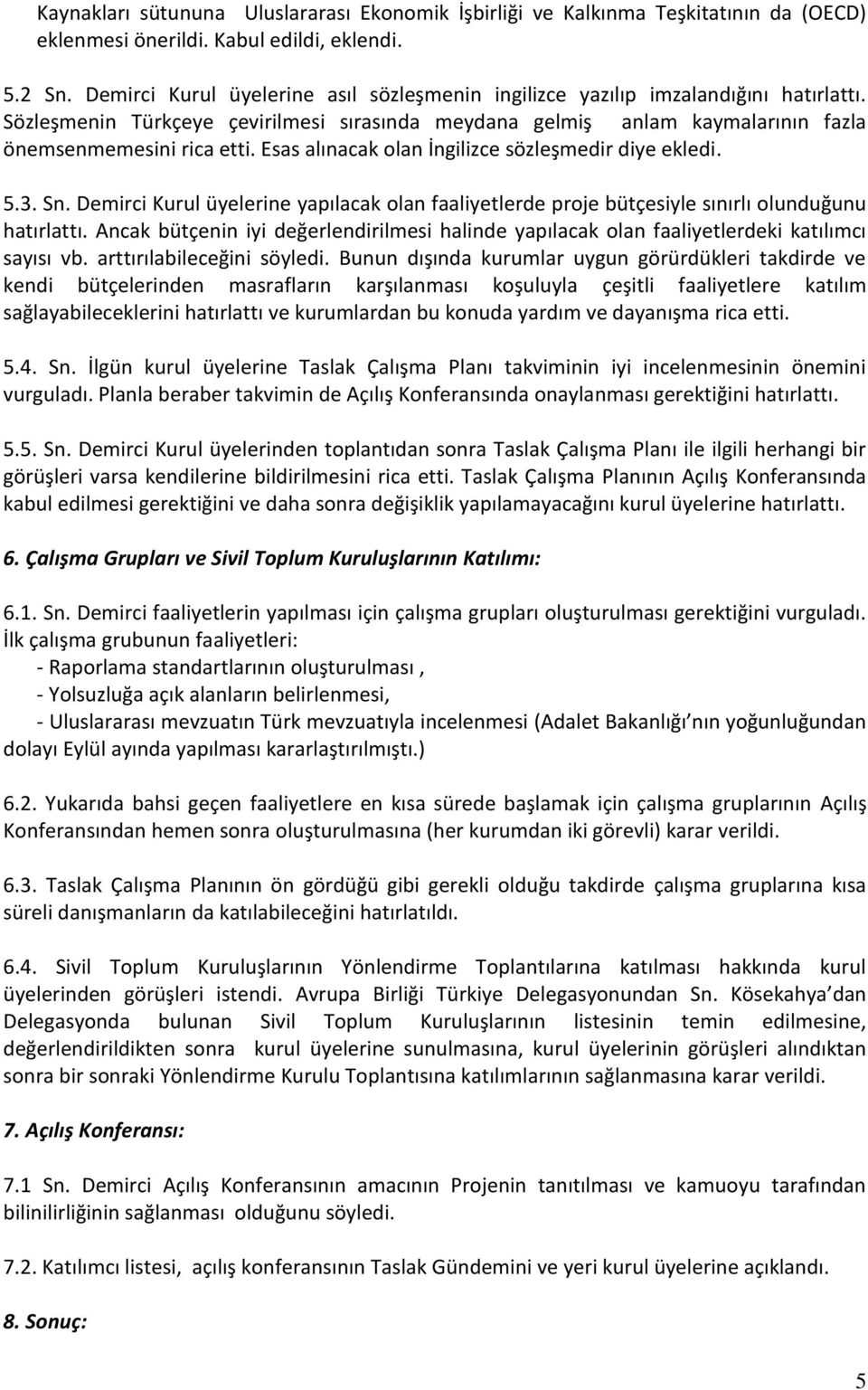 Esas alınacak olan İngilizce sözleşmedir diye ekledi. 5.3. Sn. Demirci Kurul üyelerine yapılacak olan faaliyetlerde proje bütçesiyle sınırlı olunduğunu hatırlattı.