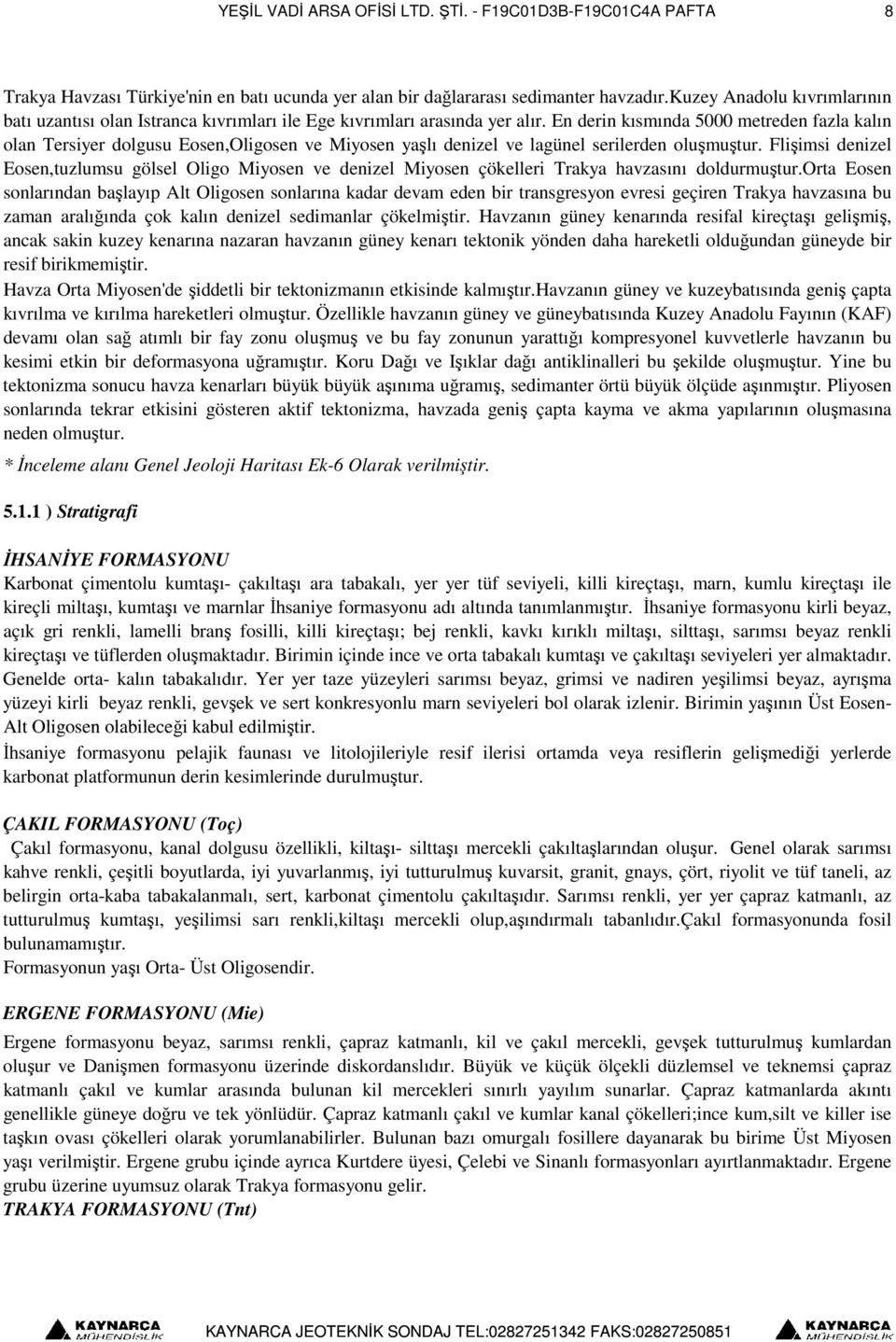 En derin kısmında 5000 metreden fazla kalın olan Tersiyer dolgusu Eosen,Oligosen ve Miyosen yaşlı denizel ve lagünel serilerden oluşmuştur.