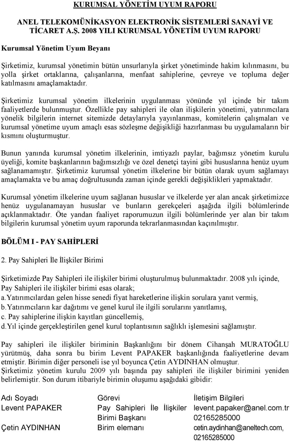 menfaat sahiplerine, çevreye ve topluma değer katılmasını amaçlamaktadır. Şirketimiz kurumsal yönetim ilkelerinin uygulanması yönünde yıl içinde bir takım faaliyetlerde bulunmuştur.