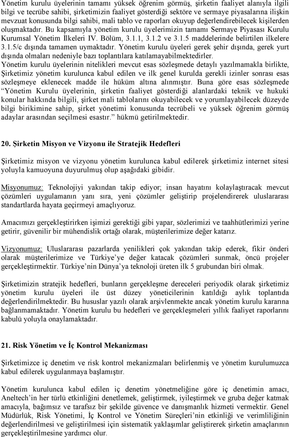 Bu kapsamıyla yönetim kurulu üyelerimizin tamamı Sermaye Piyasası Kurulu Kurumsal Yönetim İlkeleri IV. Bölüm, 3.1.1, 3.1.2 ve 3.1.5 maddelerinde belirtilen ilkelere 3.1.5/c dışında tamamen uymaktadır.