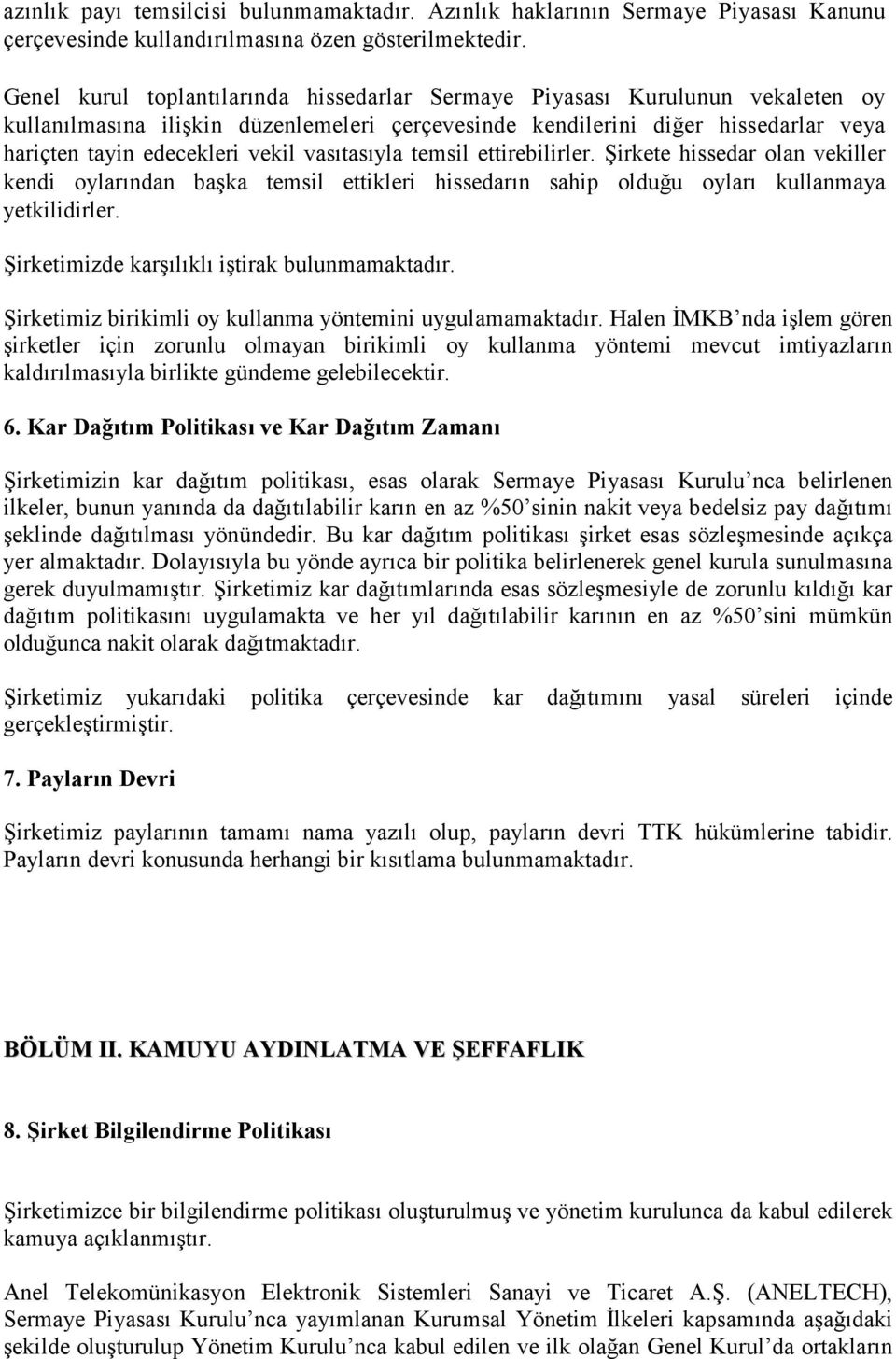 vasıtasıyla temsil ettirebilirler. Şirkete hissedar olan vekiller kendi oylarından başka temsil ettikleri hissedarın sahip olduğu oyları kullanmaya yetkilidirler.