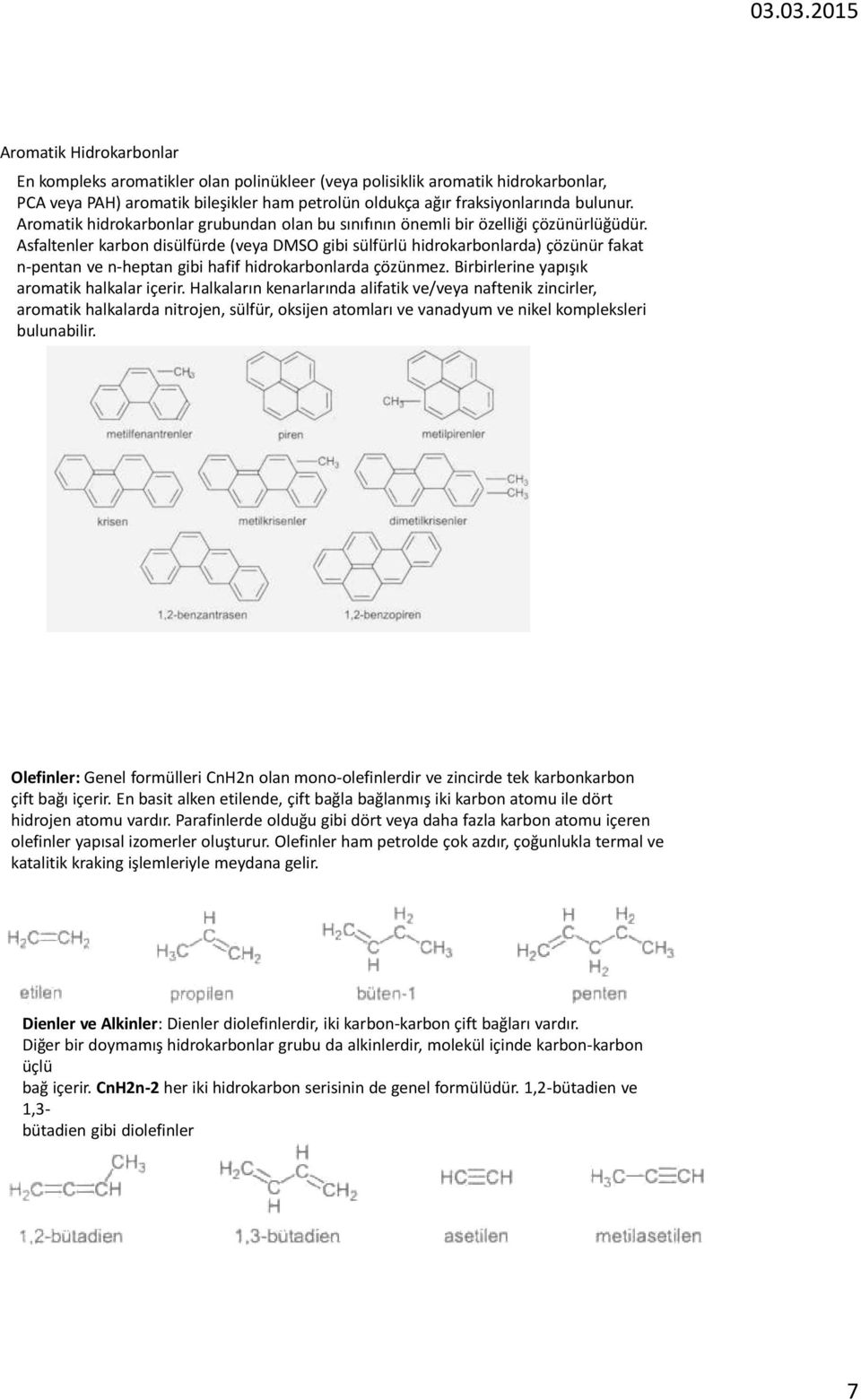 Asfaltenler karbon disülfürde (veya DMSO gibi sülfürlü hidrokarbonlarda) çözünür fakat n-pentan ve n-heptan gibi hafif hidrokarbonlarda çözünmez. Birbirlerine yapışık aromatik halkalar içerir.