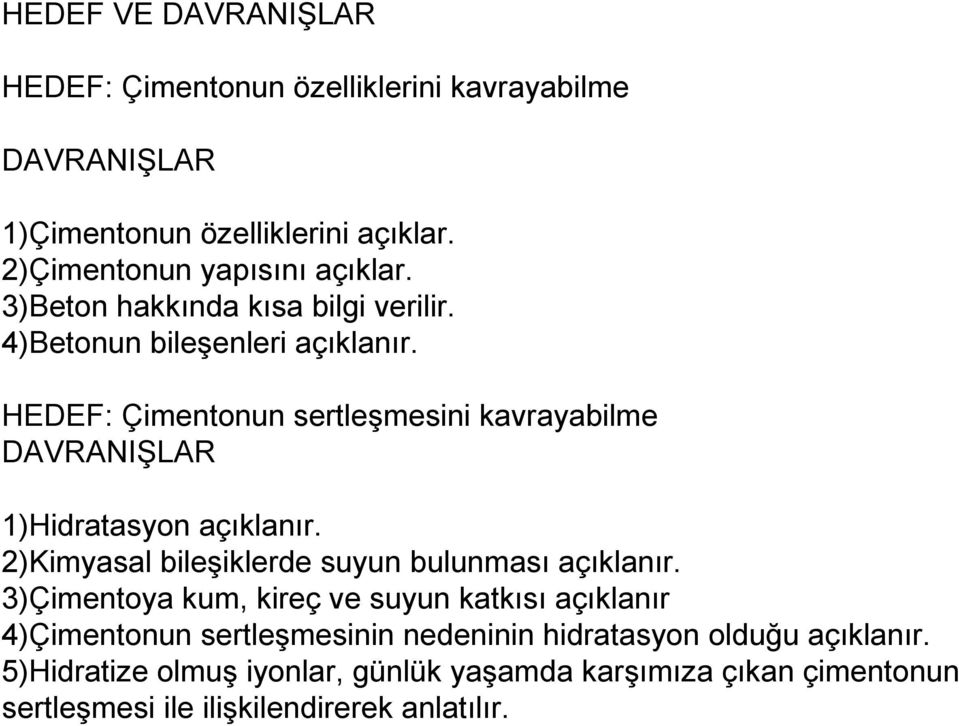 HEDEF: Çimentonun sertleşmesini kavrayabilme DAVRANIŞLAR 1)Hidratasyon açıklanır. 2)Kimyasal bileşiklerde suyun bulunması açıklanır.