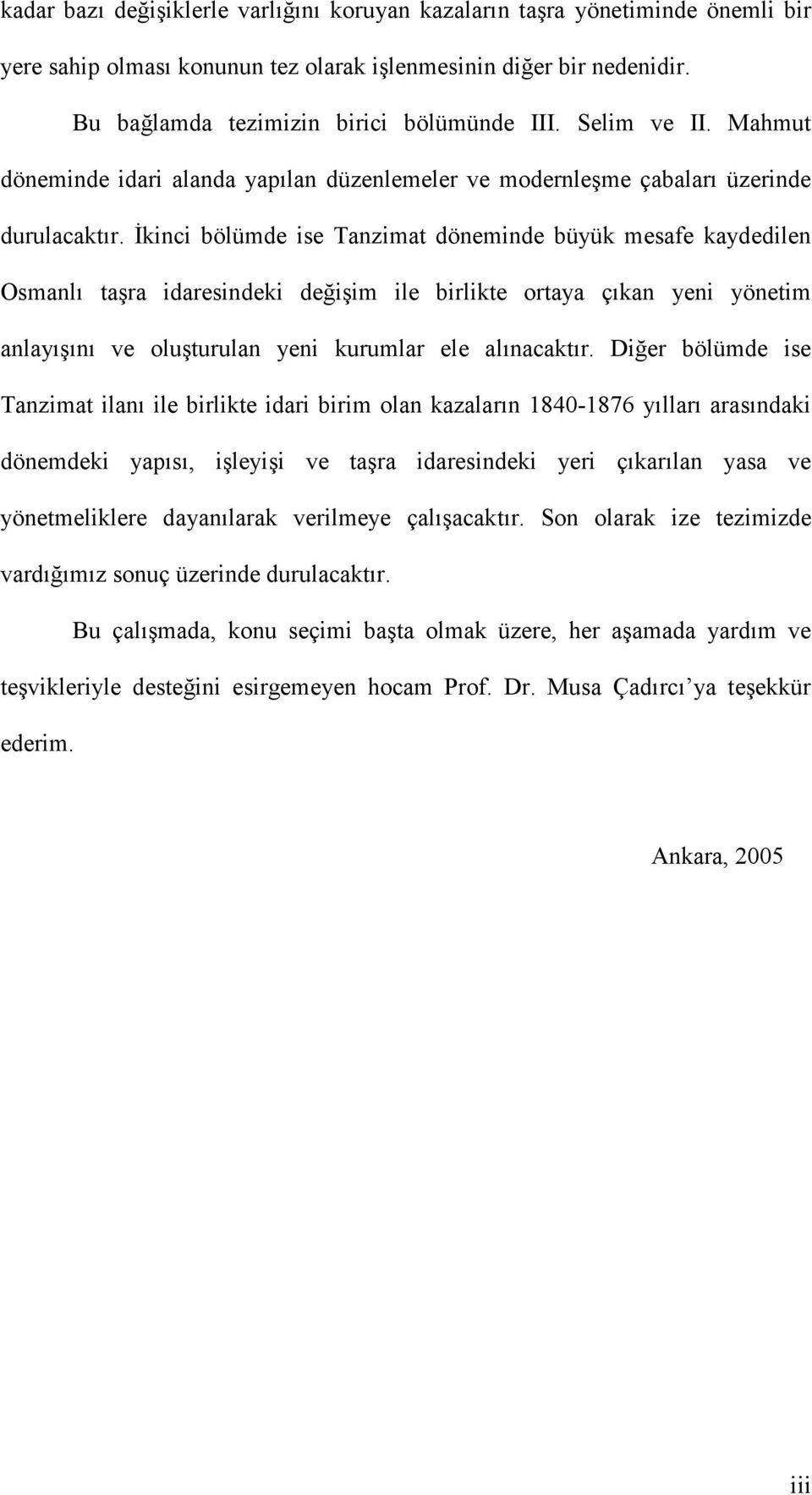 İkinci bölümde ise Tanzimat döneminde büyük mesafe kaydedilen Osmanlı taşra idaresindeki değişim ile birlikte ortaya çıkan yeni yönetim anlayışını ve oluşturulan yeni kurumlar ele alınacaktır.