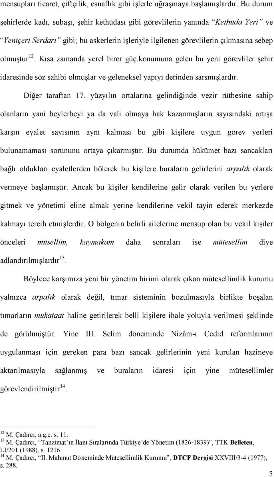 Kısa zamanda yerel birer güç.konumuna gelen bu yeni görevliler şehir idaresinde söz sahibi olmuşlar ve geleneksel yapıyı derinden sarsmışlardır. Diğer taraftan 17.