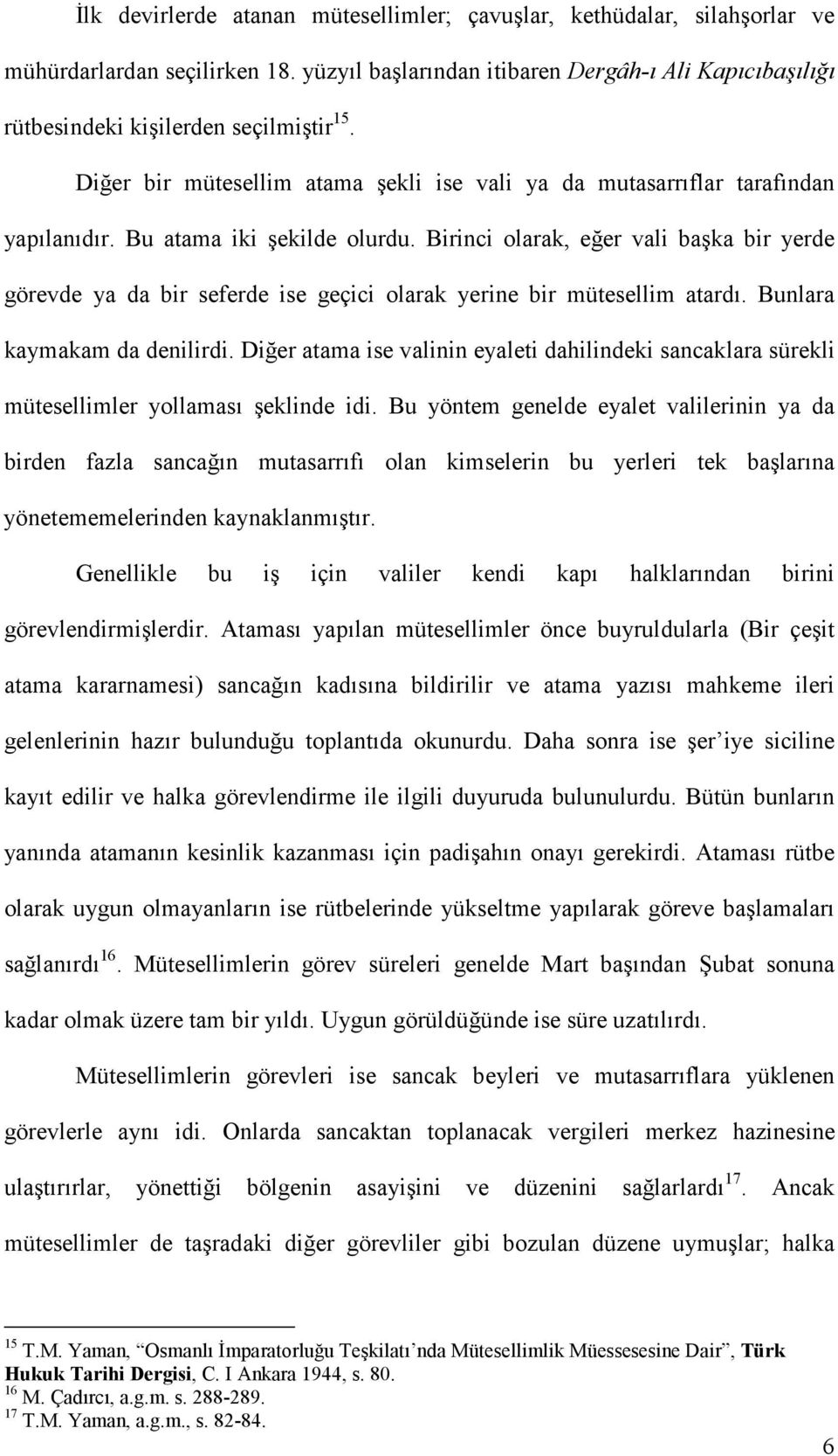 Birinci olarak, eğer vali başka bir yerde görevde ya da bir seferde ise geçici olarak yerine bir mütesellim atardı. Bunlara kaymakam da denilirdi.