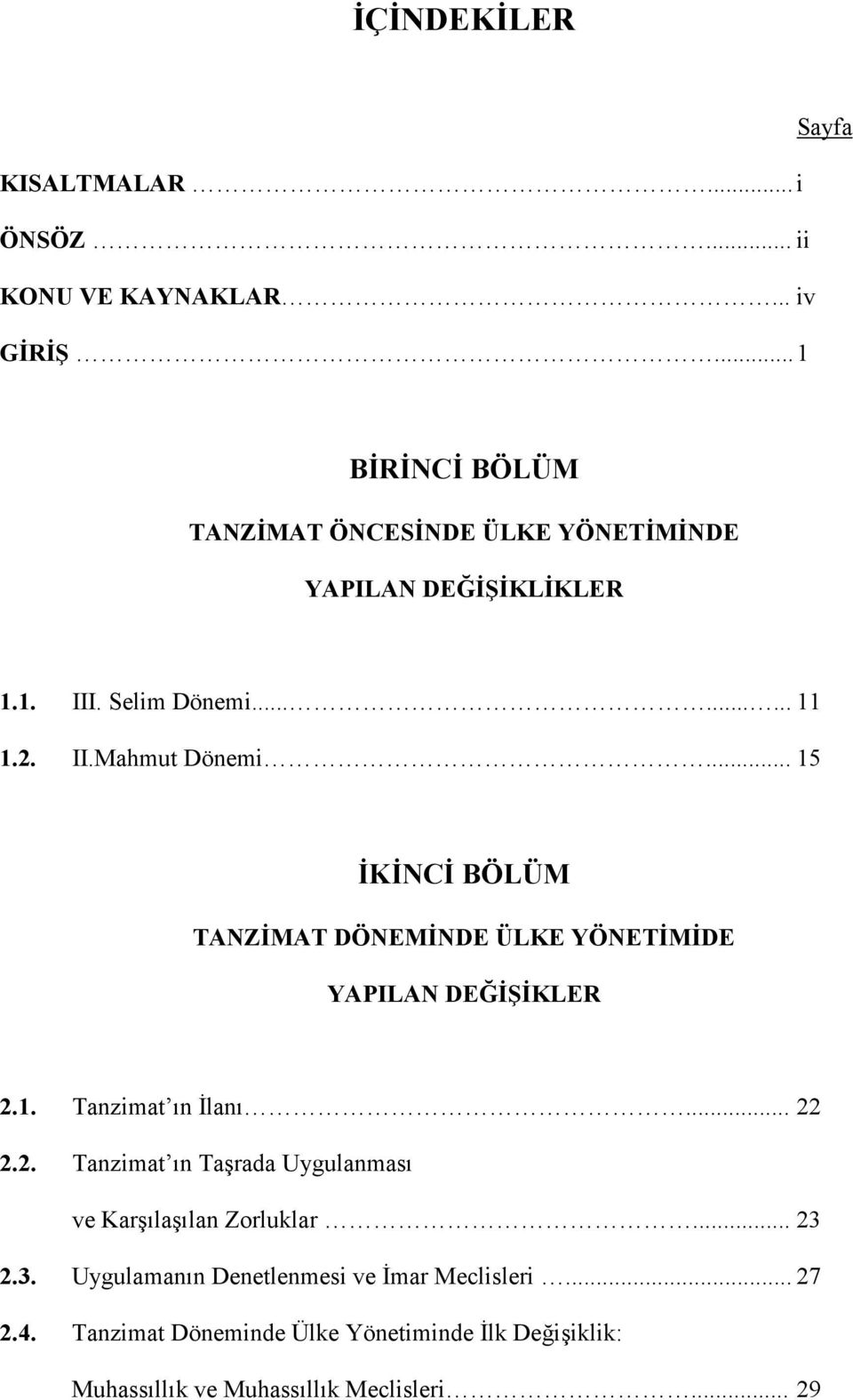 .. 15 İKİNCİ BÖLÜM TANZİMAT DÖNEMİNDE ÜLKE YÖNETİMİDE YAPILAN DEĞİŞİKLER 2.1. Tanzimat ın İlanı... 22 2.2. Tanzimat ın Taşrada Uygulanması ve Karşılaşılan Zorluklar.