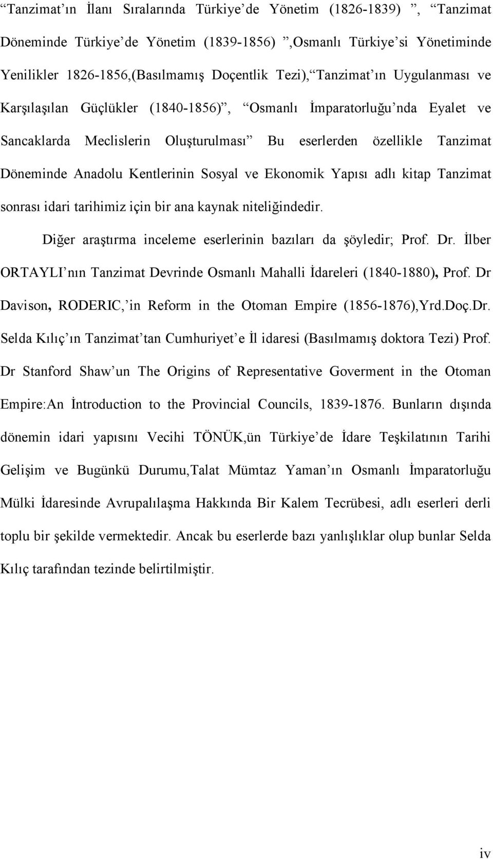 Sosyal ve Ekonomik Yapısı adlı kitap Tanzimat sonrası idari tarihimiz için bir ana kaynak niteliğindedir. Diğer araştırma inceleme eserlerinin bazıları da şöyledir; Prof. Dr.