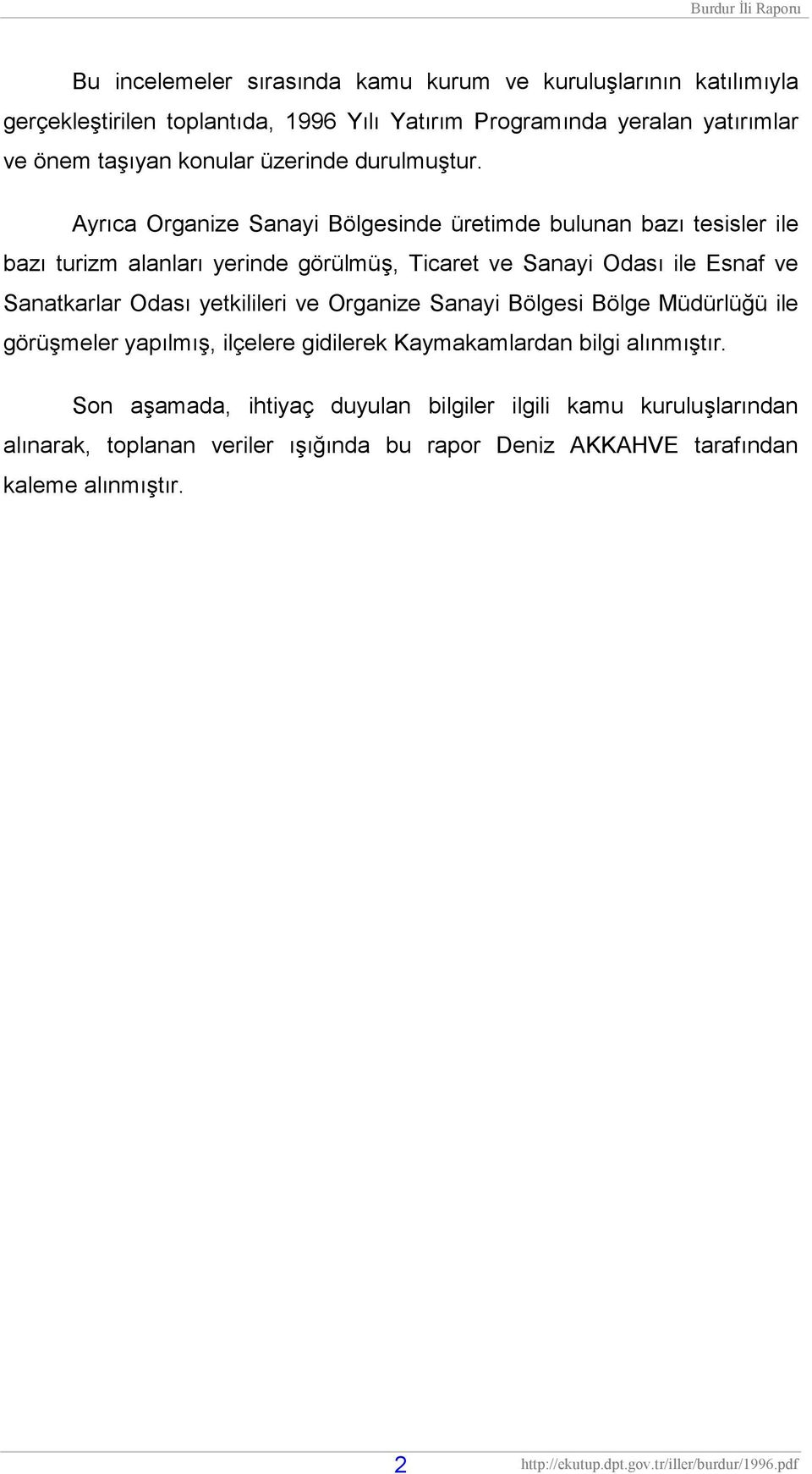 Ayrıca Organize Sanayi Bölgesinde üretimde bulunan bazı tesisler ile bazı turizm alanları yerinde görülmüş, Ticaret ve Sanayi Odası ile Esnaf ve Sanatkarlar