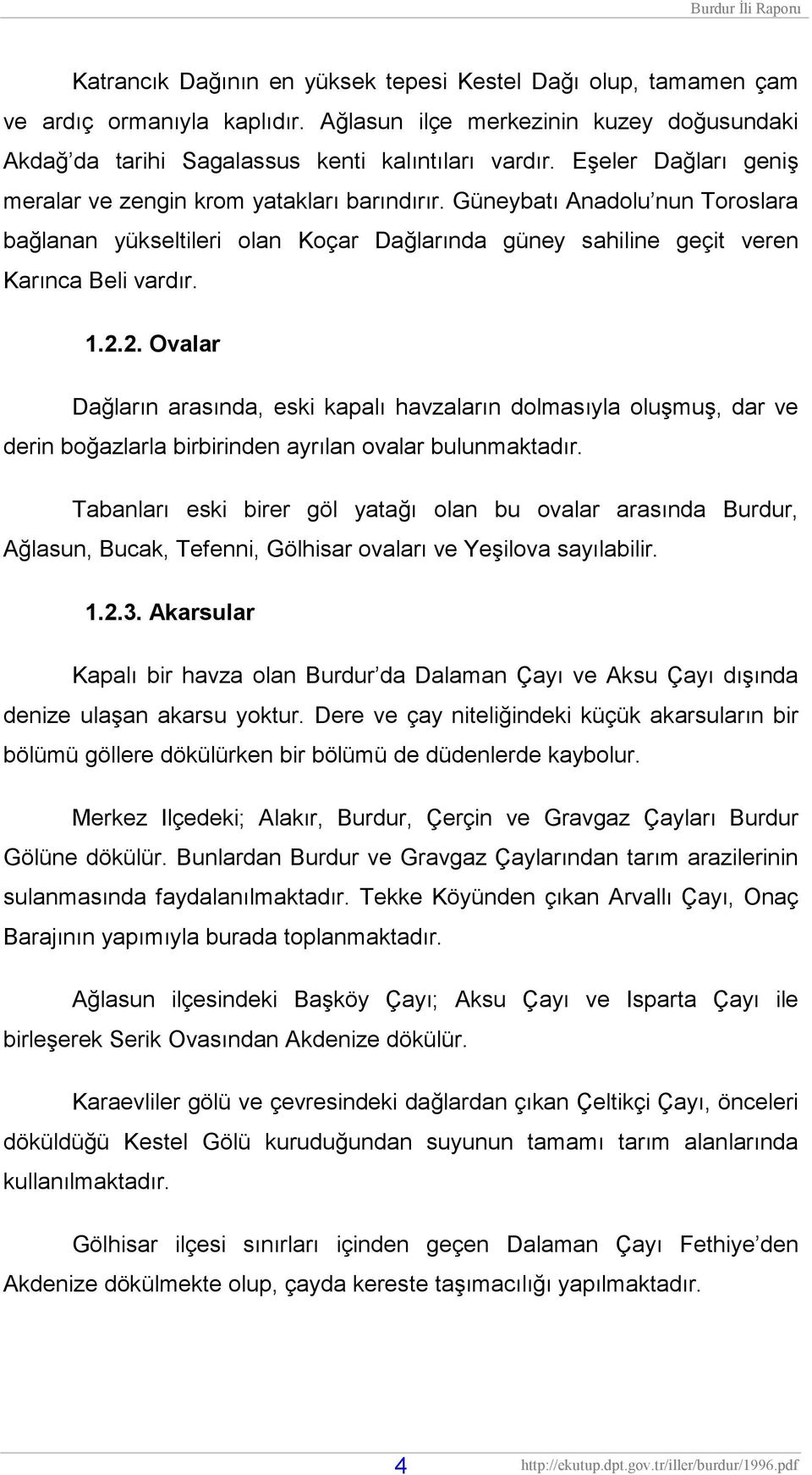 2. Ovalar Dağların arasında, eski kapalı havzaların dolmasıyla oluşmuş, dar ve derin boğazlarla birbirinden ayrılan ovalar bulunmaktadır.