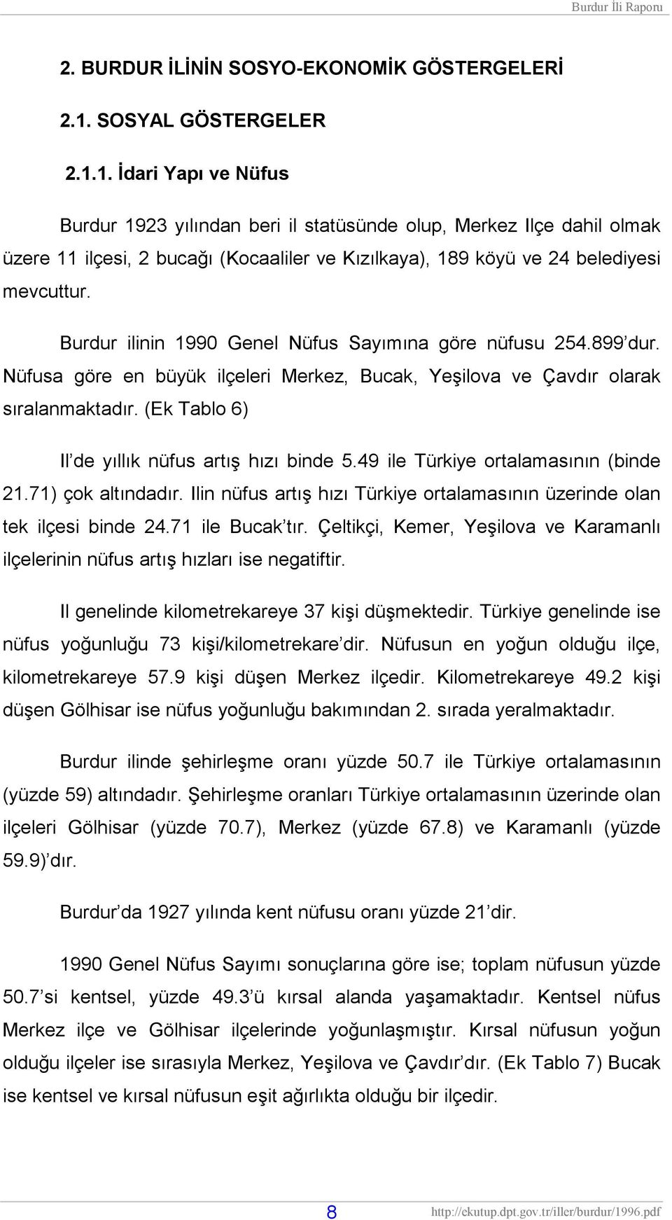 1. İdari Yapı ve Nüfus Burdur 1923 yılından beri il statüsünde olup, Merkez Ilçe dahil olmak üzere 11 ilçesi, 2 bucağı (Kocaaliler ve Kızılkaya), 189 köyü ve 24 belediyesi mevcuttur.